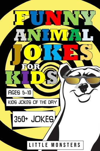 Funny Animals Jokes for Kids 350+ of the Silliest and Funniest Jokes to Make Your Kids and Family Laugh Out Loud- The Best Hillarious Jokes about Animals