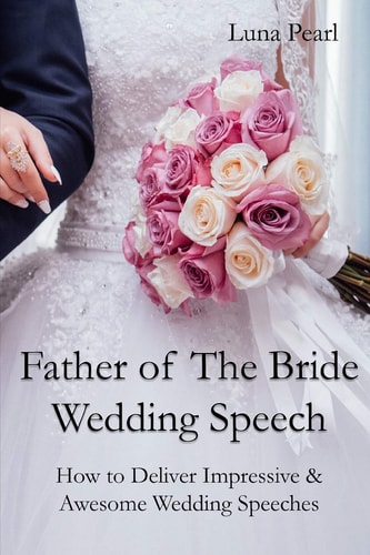 Father of the Bride Wedding Speech How to Deliver Impressive and Awesome Wedding Speeches