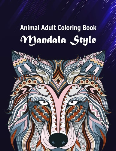 Animal Adult Coloring Book Mandala Style Animals Gorgeous Designs to Adult Coloring Book Mandalas Style with Lions, Elephants, Owls, Dogs, Cats, Tigers, Wolf, Deer and More! Tattoo Patterns And Creative Designs Color for Relaxation & Stress Relief