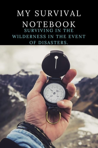 My Survival Notebook Learn to Prepare for the Worst - How To Survive in Disaster - the Survival Equipment to Have.