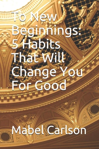 To New Beginnings 5 Habits That Will Change You For Good