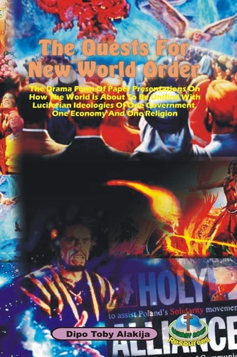 The Quests For New World Order The Drama Form Of Paper Presentations On How The World Is About To Be Unified With Luciferian Ideologies Of One Government, One Economy And One Religion