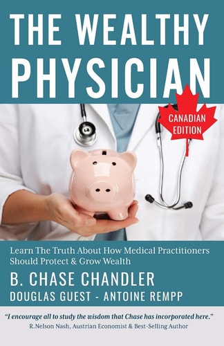 The Wealthy Physician - Canadian Edition Learn The Truth About How Medical Practitioners Should Protect & Grow Wealth