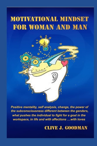 Motivational Mindset for Woman and Man Positive Mentality. Self-analysis, Change, Power of the Subconscious Different Between the Sexes, what Pushes the Individual to Fight for a Goal, in the Workplace, in Life and with Affects. .. with Loves.