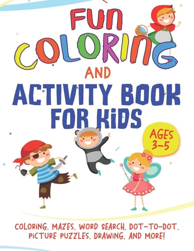 Fun Coloring and Activity Book for Kids Ages 3-5 Coloring, Mazes, Word Search, Dot-To-Dot, Picture Puzzles, Drawing, and More!