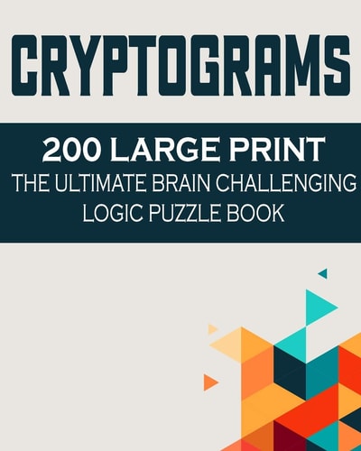 Cryptograms 200 Large Print the Ultimate Brain Challenging Logic Puzzle Book