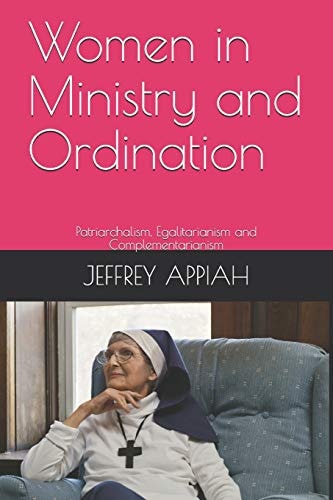 Women in Ministry and Ordination Patriarchalism, Egalitarianism and Complementarianism