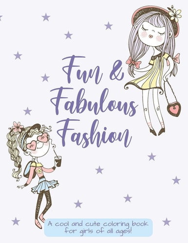 Fun & Fabulous Fashion A Cool and Cute Coloring Book for Girls of All Ages