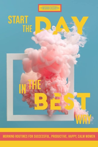 Start The Day In The Best Way Morning Routines for Successful, Happy, Calm Women