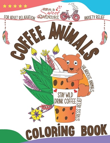 Coffee Animals Coloring Book Animals Drinking Coffee Coloring Book Gift for Coffee Lovers | Adults Relaxation Activity Book with Hilarious Animals | Stress Relieving Animal Designs with Funny Coffee Quotes
