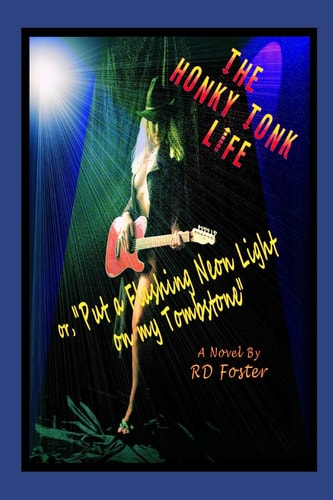 The Honky Tonk Life Or, PUT A FLASHING NEON LIGHT ON MY TOMBSTONE
