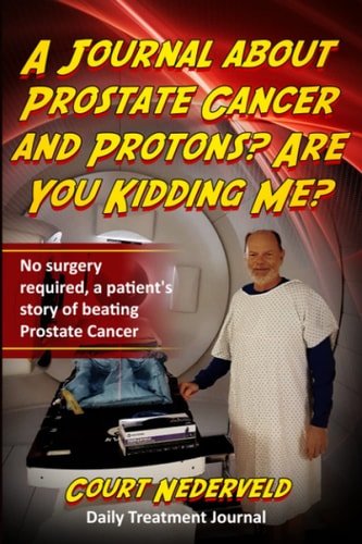 A Journal about Prostate Cancer and Protons? Are You Kidding Me? No Surgery Required a Patient's Story of Beating Prostate Cancer.