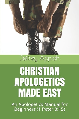 Christian Apologetics Made Easy An Apologetics Manual for Beginners (1 Peter 3:15)