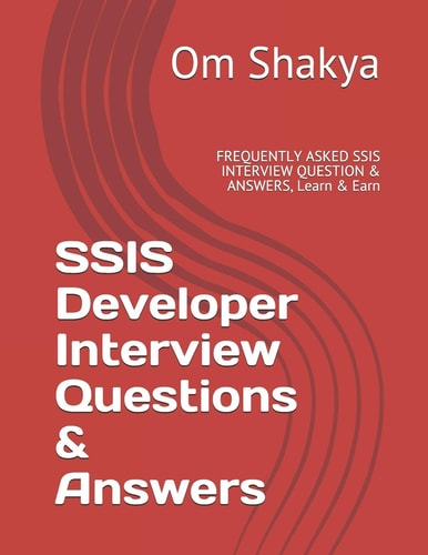 SSIS Developer Interview Questions and Answers FREQUENTLY ASKED SSIS INTERVIEW QUESTION and ANSWERS, Learn and Earn