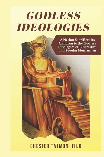 Godless Ideologies A Nation Sacrifices Its Children to the Godless Ideologies of Liberalism and Secular Humanism