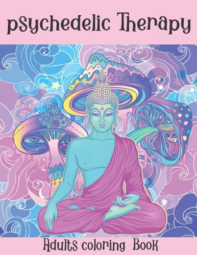 The Psychedelic Therapy : Adults Coloring Book A Hippie Trippy Stoner's Relaxing Stress Relieving Easy Funny Coloring Book for Adults