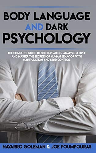 Body Language and Dark Psychology : The Complete Guide to Speed-Reading, Analyze People and Master the Secrets of Human Behavior with Manipulation and Mind Control