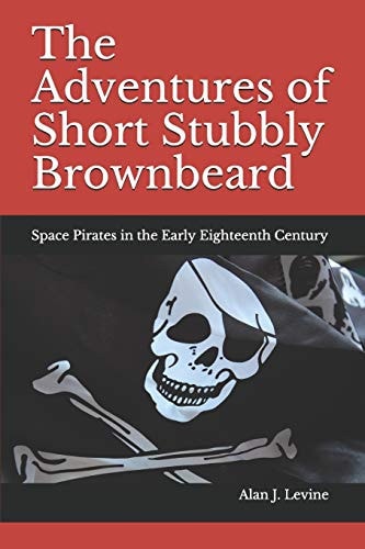 The Adventures of Short Stubbly Brownbeard Space Pirates in the Early Eighteenth Century