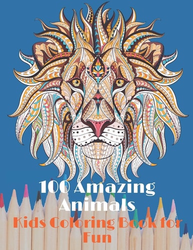 100 Amazing Animals Kids Coloring Book for Fun Coloring Book With Elephants, Lions, Butterflies, Cats, Dogs, Horses, Eagles, And Amazing Other Cute Animals.