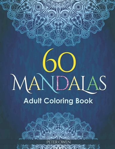 60 Mandalas Adults Coloring Book Meditation and Happiness. Inspiring and Relaxing Designs Looking for Connecting with Your Soul.