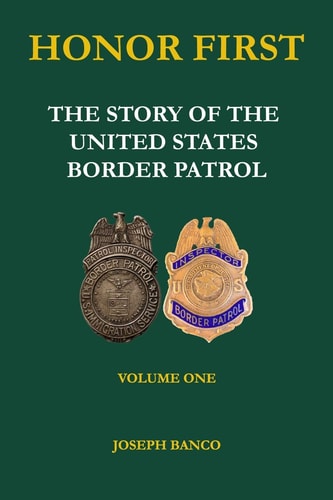Honor First The Story of the United States Border Patrol. Volume one