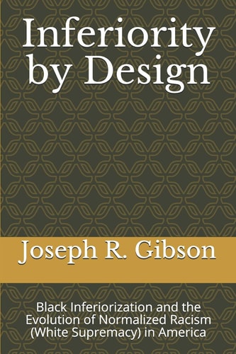 Inferiority by Design Black Inferiorization and the Evolution of Normalized Racism (White Supremacy) in America