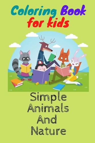 Coloring Book for Kids Simple Animals and Nature Coloring Book for Kids Simple Animals and Nature Alos Coloring Simple Cute Animals and Nature for Kids 4-6