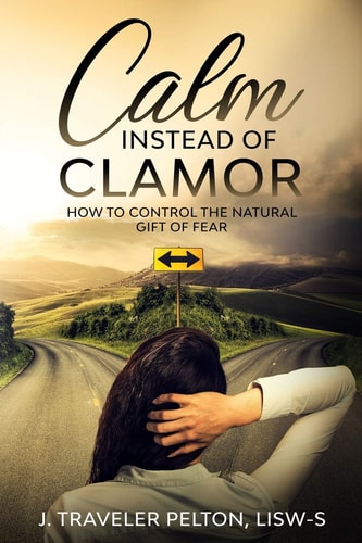 Calm Instead of Clamor How to Control the Natural Gift of Fear