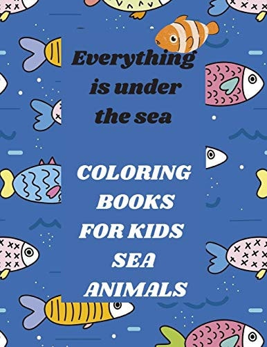 Everything is Under the Sea Coloring Books For Kids Sea Animals