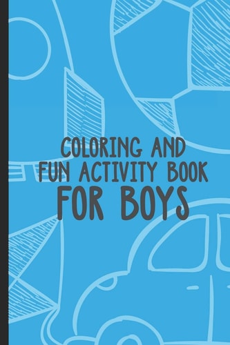 Coloring And Fun Activity Book For Boys Boredom Buster For Kids, Draw and Write Paper, Fun Workbook with Coloring Pages and Puzzles