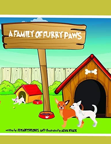 A Family of Furry Paws This Short Children's Book Describes the Story of Two Chihuahuas Who Fall in Love and Start a Family... Read More to Learn about the Life of a Family of Furry Paws
