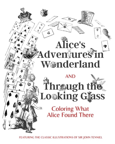 Alice's Adventures in Wonderland and Through the Looking Glass Coloring What Alice Found There