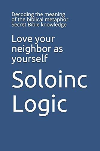 Love Your Neighbor as Yourself Decoding the Meaning of the Biblical Metaphor. Secret Bible Knowledge