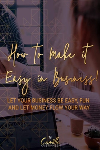 How to Make it Easy in Business! Let Your Business be Easy, Fun and Let Money Flow Your Way
