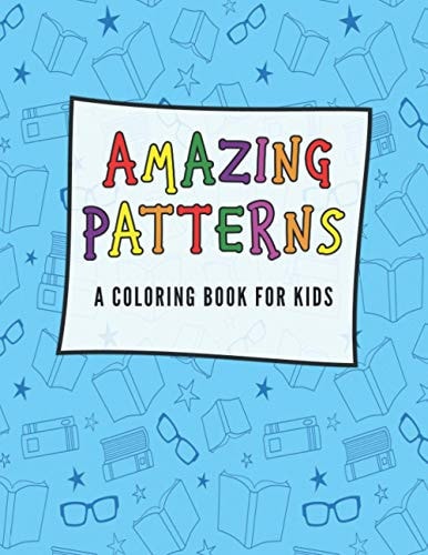 Amazing Patterns A Coloring Book for Kids For Kids Ages 6-8, 9-12 (Coloring Books for Kids)