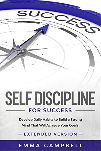 Self Discipline For Success Develop Daily Habits to Build a Strong Mind That Will Achieve Your Goals - Extended Version