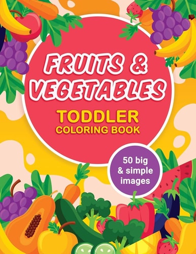 Fruits and Vegetables Toddler Coloring Book 50 Big & Simple Images, Ages 2-4, Preschool, 8.5 X 11 Inches (21.59 X 27.94 Cm)