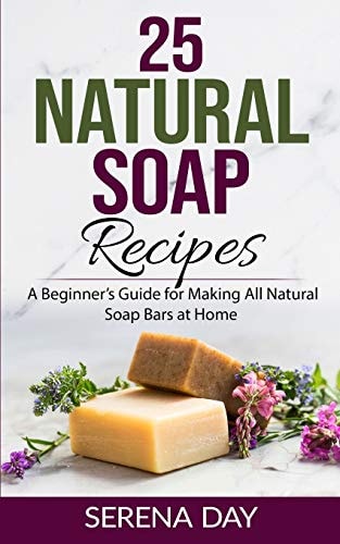 25 Natural Soap Recipes A Beginner's Guide for Making All Natural Soap Bars at Home