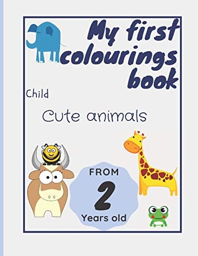 My First Colouring Book Child from 2 Years Old - Cute Animals Colouring Book for Children Boys and Girls A4 - Beautiful Animal and Number Motifs to Learn how to Colour In.