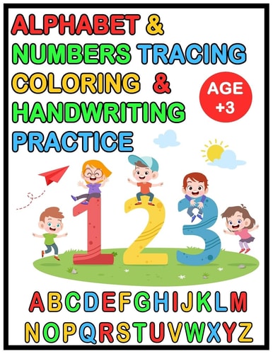 Alphabet & Numbers Tracing Coloring & Handwriting Practice 123 ABC Unique Alphabet Handwriting Practice Workbook for Childen Age 3-6: Preschool Writing Workbook with Sight Words for PrefK, Kindergarten and Kids Ages 3-6.