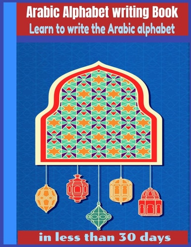 Arabic Alphabet Writing Book-Learn to Write the Arabic Alphabet in Less Than 30 Days Arabic Alphabet Writing Book Gateway to Arabic: Handwriting Book Read and Speak Arabic for Beginners