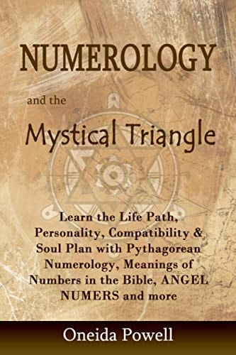Numerology and the Mystical Triangle Learn the Life Path, Personality, Compatibility and Soul Plan with Pythagorean Numerology, Meanings of Numbers in the Bible and KARMIC ASTROLOGY and Much More
