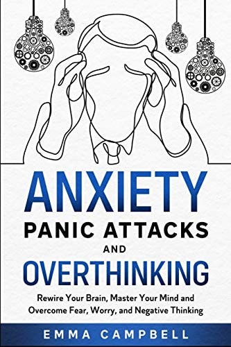 Anxiety, Panic Attacks and Overthinking Rewire Your Brain, Master Your Mind and Overcome Fear, Worry, and Negative Thinking