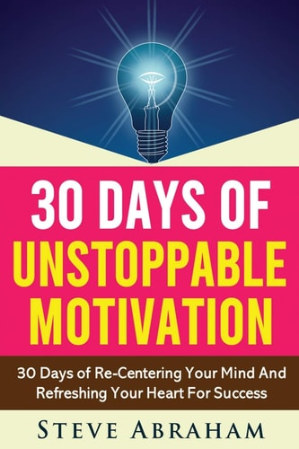 30 Days Of Unstoppable Motivation 30 Days of Re-Centering Your Mind And Refreshing Your Heart For Success