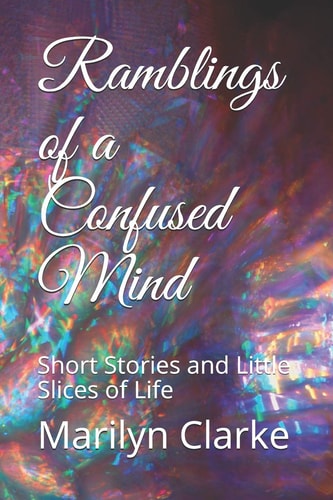 Ramblings of a Confused Mind Short Stories and Little Slices of Life