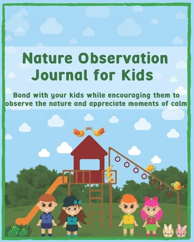 Nature Observation Journal for Kids Bond with Your Kids While Encouraging Them to Observe the Nature and Appreciate Moments of Calm