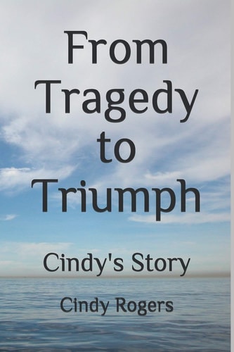 From Tragedy to Triumph Cindy's Story
