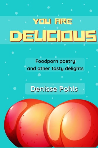 You Are Delicious Foodporn Poetry and Other Tasty Delights