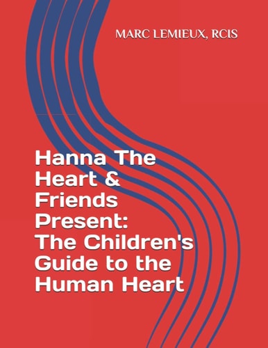Hanna The Heart & Friends Present The Children's Guide to the Human Heart