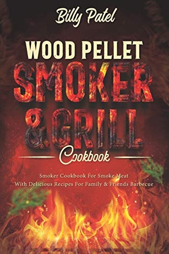Wood Pellet Smoker and Grill Cookbook Smoker Cookbook for Smoke Meat with Delicous Recipes for Family and Friends Barbecue